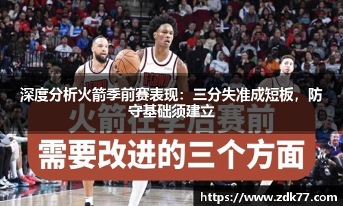 深度分析火箭季前赛表现：三分失准成短板，防守基础须建立