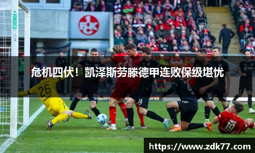 危机四伏！凯泽斯劳滕德甲连败保级堪忧
