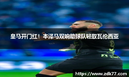 皇马开门红！本泽马双响助球队轻取瓦伦西亚