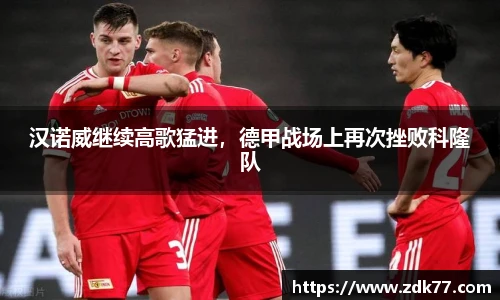 汉诺威继续高歌猛进，德甲战场上再次挫败科隆队