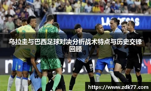乌拉圭与巴西足球对决分析战术特点与历史交锋回顾
