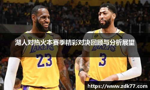 湖人对热火本赛季精彩对决回顾与分析展望