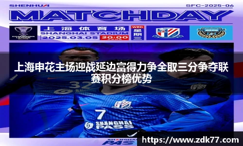 上海申花主场迎战延边富得力争全取三分争夺联赛积分榜优势